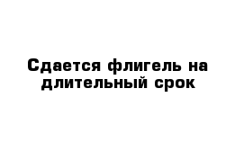 Сдается флигель на длительный срок